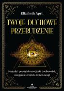 Twoje duchowe przebudzenie. Metody i praktyki rozwijania duchowości, osiągania szczęścia i równowagi. Autor: Elizabeth April. ZdrowePodejscie.pl Okładka książki Twoje duchowe przebudzenie. Metody i praktyki rozwijania duchowości, osiągania szczęścia i równowagi