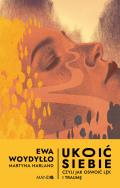 Ukoić siebie Czyli jak oswoić lęk i traumę. Czyli jak oswoić lęk i traumę. Autor: Harland Martyna, Ewa Woydyłło. ZdrowePodejscie.pl Okładka książki Ukoić siebie Czyli jak oswoić lęk i traumę. Czyli jak oswoić lęk i traumę