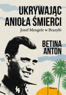Okładka książki Ukrywając Anioła Śmierci. Josef Mengele w Brazylii