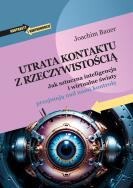Okładka książki Utrata kontaktu z rzeczywistością. Jak sztuczna inteligencja i wirtualne światy przejmują nad nami kontrolę