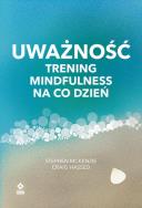 Uważność Trening mindfulness na co dzień. Autor: Stephen McKenzie, Craig Hassed. ZdrowePodejscie.pl Okładka książki Uważność Trening mindfulness na co dzień
