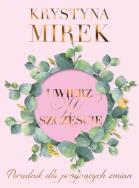 Uwierz w szczęście. Autor: Mirek Krystyna. ZdrowePodejscie.pl Okładka książki Uwierz w szczęście