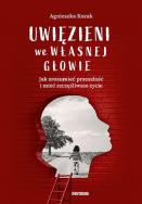 Uwięzieni we własnej głowie. Jak zrozumieć przeszłość i mieć szczęśliwsze życie. Autor: Agnieszka Kozak. ZdrowePodejscie.pl Okładka książki Uwięzieni we własnej głowie. Jak zrozumieć przeszłość i mieć szczęśliwsze życie