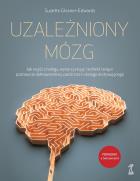 Okładka książki Uzależniony Mózg. Jak wyjść z nałogu, wykorzystując techniki terapii poznawczo-behawioralnej, uważności i dialogu motywującego