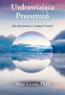 Uzdrawiająca Przestrzeń. Jak sobie pomóc.... Autor: Matt Licata. ZdrowePodejscie.pl Okładka książki Uzdrawiająca Przestrzeń. Jak sobie pomóc...