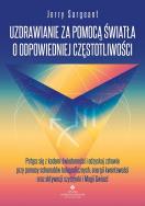 Uzdrawianie za pomocą światła o odpowiedniej częstotliwości. Autor: Jerry Sargeant. ZdrowePodejscie.pl Okładka książki Uzdrawianie za pomocą światła o odpowiedniej częstotliwości