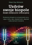 Uzdrów swoje biopole dzięki medycynie wibracyjnej. Autor: Eileen Day McKusick. ZdrowePodejscie.pl Okładka książki Uzdrów swoje biopole dzięki medycynie wibracyjnej