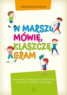 W marszu mówię klaszczę gram Ćwiczenia rozwijające koordynację ruchową i ruchowo-słuchową. Autor: Barańska Małgorzata. ZdrowePodejscie.pl Okładka książki W marszu mówię klaszczę gram Ćwiczenia rozwijające koordynację ruchową i ruchowo-słuchową