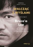Walcząc z myślami. Aforyzmy Bruce'a Lee w życiu codziennym. Autor: Bruce Lee. ZdrowePodejscie.pl Okładka książki Walcząc z myślami. Aforyzmy Bruce'a Lee w życiu codziennym