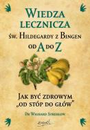 Wiedza lecznicza św. Hildegardy z Bingen od A do Z. Autor: Wighard Strehlow. ZdrowePodejscie.pl Okładka książki Wiedza lecznicza św. Hildegardy z Bingen od A do Z