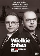 Okładka książki Wielkie żniwa. Jak PiS ukradł Polskę