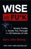 Wise as F*ck. Autor: Gary John Bishop. ZdrowePodejscie.pl Okładka książki Wise as F*ck