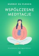 Współczesne medytacje. Jak praktykować, żeby osiągnąć dobrostan. Autor: Murray du Plessis. ZdrowePodejscie.pl Okładka książki Współczesne medytacje. Jak praktykować, żeby osiągnąć dobrostan