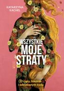 Wszystkie moje straty. Autor: Katarzyna Kachel. ZdrowePodejscie.pl Okładka książki Wszystkie moje straty
