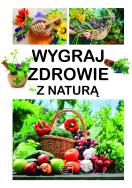 Wygraj zdrowie z naturą. Autor: Opracowanie zbiorowe. ZdrowePodejscie.pl Okładka książki Wygraj zdrowie z naturą