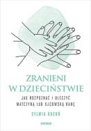 Zranieni w dzieciństwie. Jak rozpoznać i uleczyć matczyną lub ojcowską ranę. Autor: Sylwia Kocoń. ZdrowePodejscie.pl Okładka książki Zranieni w dzieciństwie. Jak rozpoznać i uleczyć matczyną lub ojcowską ranę