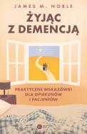 Okładka książki Żyjąc z demencją. Praktyczne wskazówki dla opiekunów i pacjentów