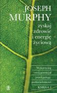 Zyskaj zdrowie i energię życiową. Wykorzystaj swój potencjał przez potęgę podświadomości wyd. 2023. Autor: Joseph Murphy. ZdrowePodejscie.pl Okładka książki Zyskaj zdrowie i energię życiową. Wykorzystaj swój potencjał przez potęgę podświadomości wyd. 2023
