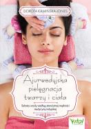 Ajurwedyjska pielęgnacja twarzy i ciała. Sekrety urody według starożytnej mądrości medycyny indyjskiej. Autor: Kamińska-Jones Dorota. ZdrowePodejscie.pl Okładka książki Ajurwedyjska pielęgnacja twarzy i ciała. Sekrety urody według starożytnej mądrości medycyny indyjskiej