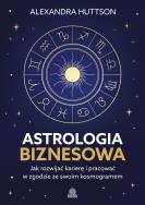 Okładka książki Astrologia biznesowa. Jak rozwijać karierę i pracować w zgodzie ze swoim kosmogramem