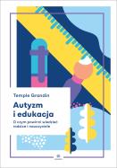 Autyzm i edukacja. O czym powinni wiedzieć rodzice i nauczyciele. Autor: Grandin Temple. ZdrowePodejscie.pl Okładka książki Autyzm i edukacja. O czym powinni wiedzieć rodzice i nauczyciele