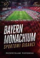 Bayern Monachium. Sportowi giganci. Autor: Przemysław Pozowski. ZdrowePodejscie.pl Okładka książki Bayern Monachium. Sportowi giganci