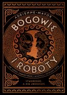 Okładka książki Bogowie i roboty. Jak ludzie starożytności wymyślili sztuczne życie
