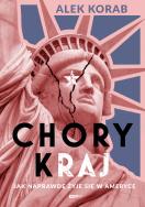 Okładka książki Chory (k)raj. Jak naprawdę żyje się w Ameryce