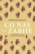 Co nas (nie) zabije. Największe plagi w historii ludzkości. Autor: Jennifer Wright. ZdrowePodejscie.pl Okładka książki Co nas (nie) zabije. Największe plagi w historii ludzkości