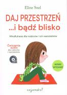 Daj przestrzeń... i bądź blisko. Mindfulness dla rodziców i ich nastolatków. Autor: Eline Snel. ZdrowePodejscie.pl Okładka książki Daj przestrzeń... i bądź blisko. Mindfulness dla rodziców i ich nastolatków
