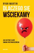 Dlaczego się wściekamy. Jak uczynić złość swoim.... Autor: Ryan Martin. ZdrowePodejscie.pl Okładka książki Dlaczego się wściekamy. Jak uczynić złość swoim...