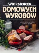 Dobra kuchnia. Wielka księga domowych wyrobów. Autor: Opracowanie zbiorowe. ZdrowePodejscie.pl Okładka książki Dobra kuchnia. Wielka księga domowych wyrobów