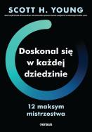 Doskonal się w każdej dziedzinie. 12 maksym mistrzostwa. Autor: Young Scott H.. ZdrowePodejscie.pl Okładka książki Doskonal się w każdej dziedzinie. 12 maksym mistrzostwa