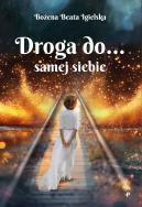 Droga do… samej siebie. Autor: Bożena Beata Igielska. ZdrowePodejscie.pl Okładka książki Droga do… samej siebie