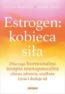 Okładka książki Estrogen: kobieca siła. Dlaczego hormonalna terapia menopauzalna chroni zdrowie, wydłuża życie i dodaje sił