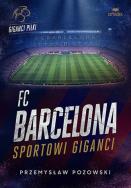 FC Barcelona. Sportowi giganci. Autor: Przemysław Pozowski. ZdrowePodejscie.pl Okładka książki FC Barcelona. Sportowi giganci