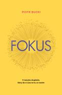 Fokus. O nawyku skupienia, który da ci czas na to, co ważne. Autor: Piotr Bucki. ZdrowePodejscie.pl Okładka książki Fokus. O nawyku skupienia, który da ci czas na to, co ważne