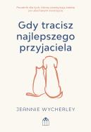 Okładka książki Gdy tracisz najlepszego przyjaciela. Poradnik dla tych, którzy przeżywają żałobę po ukochanym zwierzęciu