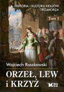Okładka książki Historia i kultura krajów Trójmorza T.1 Orzeł, lew i krzyż - uszkodzone