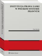 Instytucja prawa łaski w polskim systemie prawnym. Zagadnienia wybrane. Autor: Kardas Piotr. ZdrowePodejscie.pl Okładka książki Instytucja prawa łaski w polskim systemie prawnym. Zagadnienia wybrane