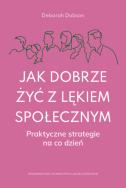 Okładka książki Jak dobrze żyć z lękiem społecznym. Praktyczne strategie na co dzień