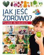 Okładka książki Jak jeść zdrowo? Poradnik dla młodzieży
