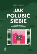 Okładka książki Jak polubić siebie Przewodnik po samoakceptacji