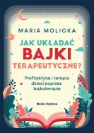 Okładka książki Jak układać bajki terapeutyczne? Profilaktyka i terapia dzieci poprzez bajkoterapię