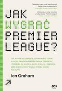 Okładka książki Jak wygrać Premier League? Jak wypatrzyć gwiazdę, zanim zrobią to inni, w czym Lewandowski dorównuje Messiemu i Ronaldo, ile warte są pełne trybuny i dlaczego gole oczekiwane mówią o meczu wi