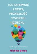 Jak zapewnić lepszą przyszłość swojemu dziecku. Autor: Michele Borba, Ewa Ziembińska. ZdrowePodejscie.pl Okładka książki Jak zapewnić lepszą przyszłość swojemu dziecku