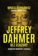 Okładka książki Jeffrey Dahmer bez cenzury. Narodziny mordercy i kanibala