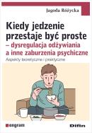 Okładka książki Kiedy jedzenie przestaje być proste. Dysregulacja odżywiania a inne zaburzenia psychiczne. Aspekty teoretyczne i praktyczne