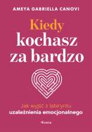 Okładka książki Kiedy kochasz za bardzo. Jak wyjść z labiryntu uzależnienia emocjonalnego
