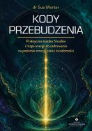 Okładka książki Kody przebudzenia. Praktyczna ścieżka 5 kodów i mapa energii do uzdrowienia na poziomie emocji, ciała i świadomości